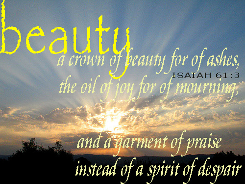Beauty for Ashes - Isaiah 61:3